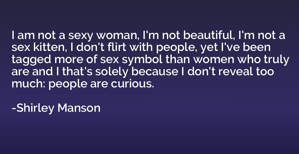 I am not a sexy woman, I'm not beautiful, I'm not a sex kitt