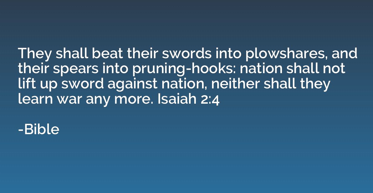 They shall beat their swords into plowshares, and their spea