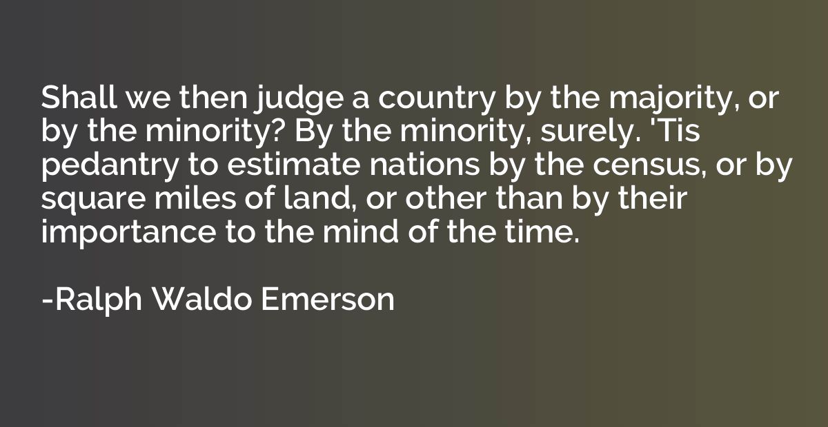 Shall we then judge a country by the majority, or by the min