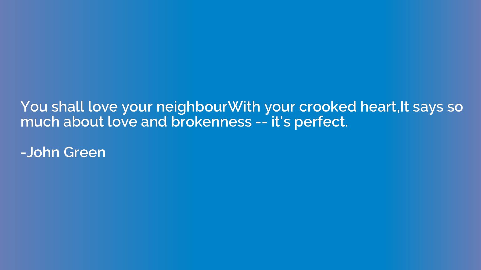 You shall love your neighbourWith your crooked heart,It says