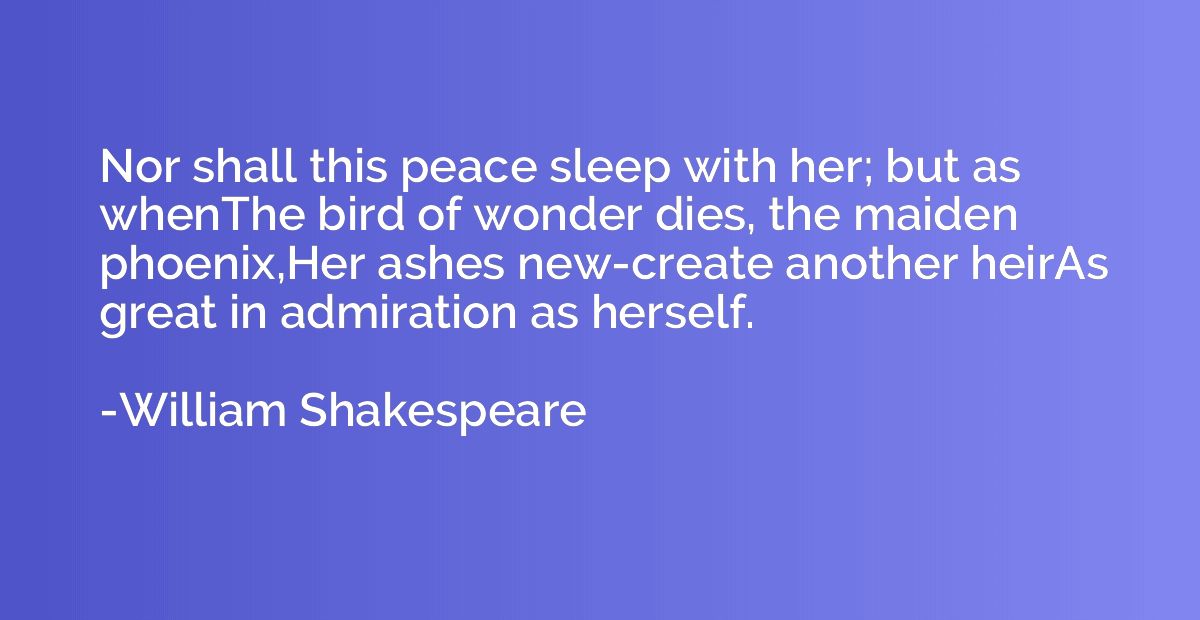 Nor shall this peace sleep with her; but as whenThe bird of 