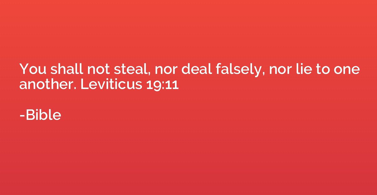 You shall not steal, nor deal falsely, nor lie to one anothe