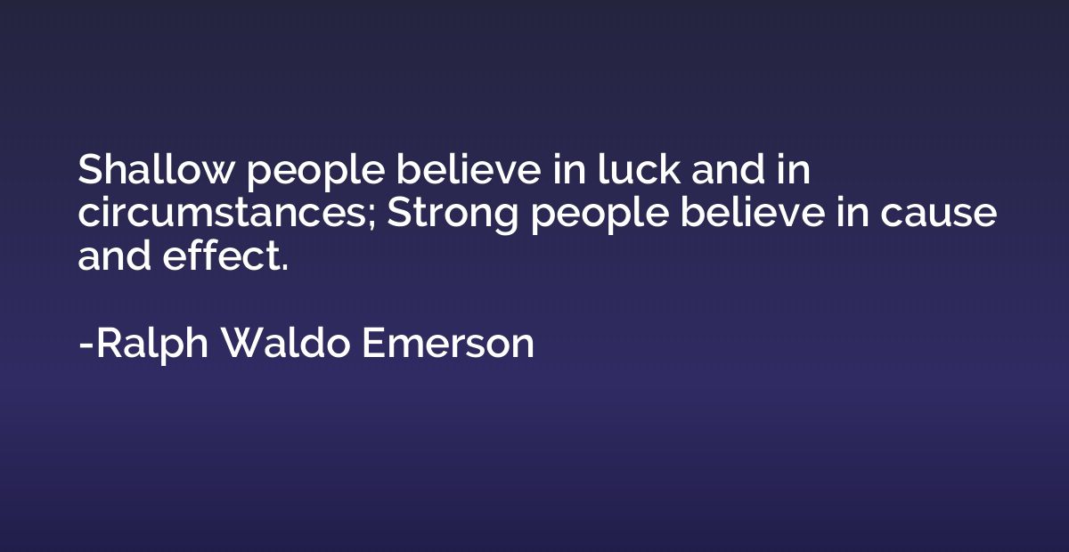 Shallow people believe in luck and in circumstances; Strong 