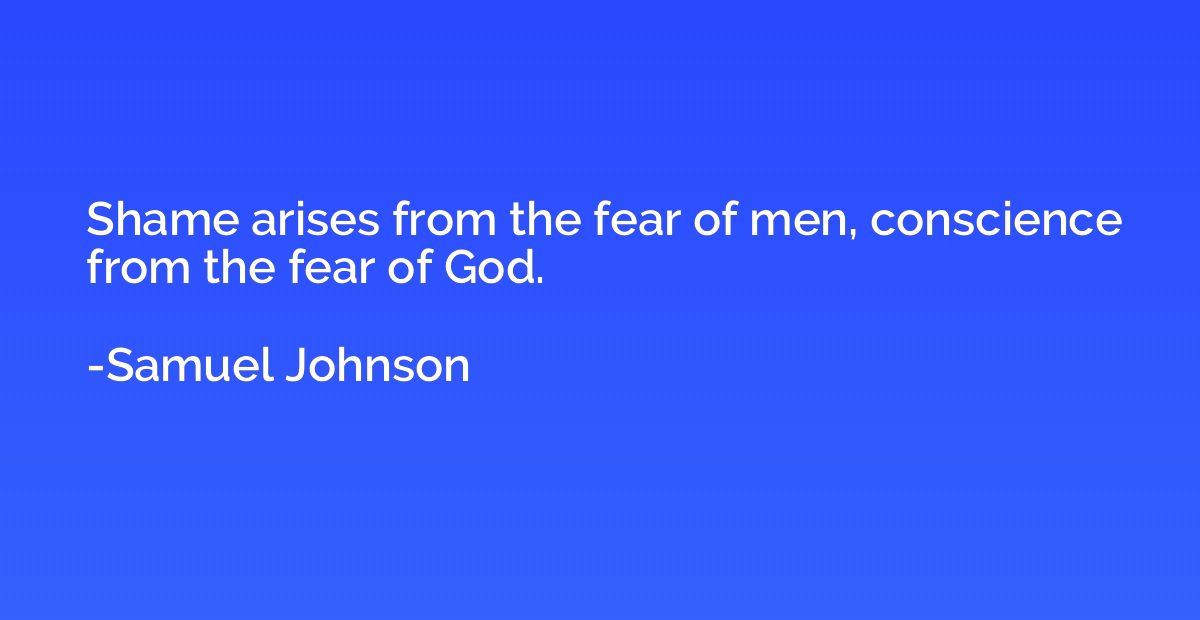 Shame arises from the fear of men, conscience from the fear 