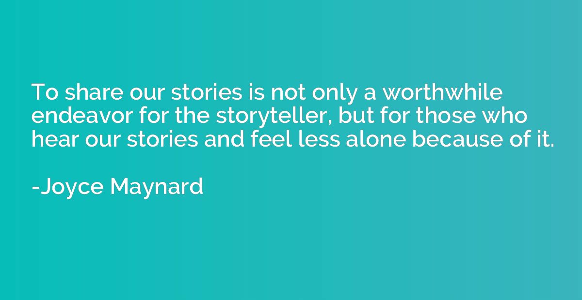 To share our stories is not only a worthwhile endeavor for t