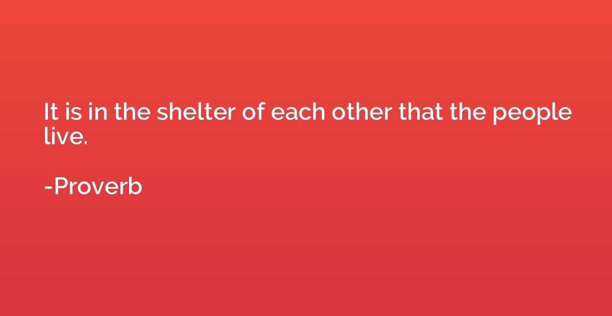 It is in the shelter of each other that the people live.