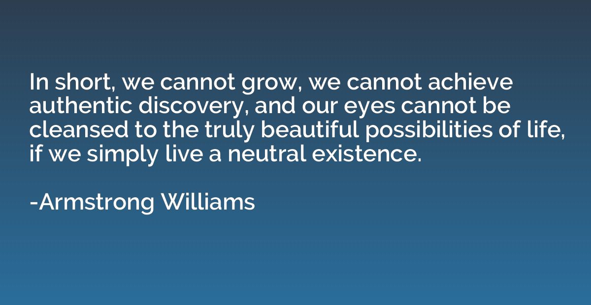 In short, we cannot grow, we cannot achieve authentic discov