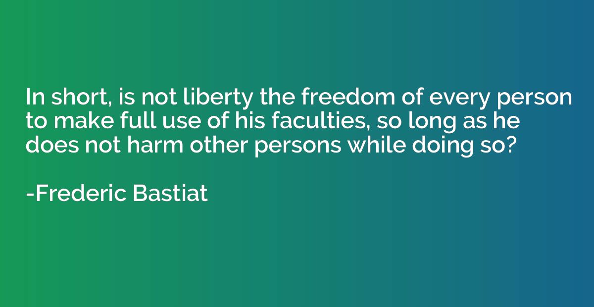In short, is not liberty the freedom of every person to make