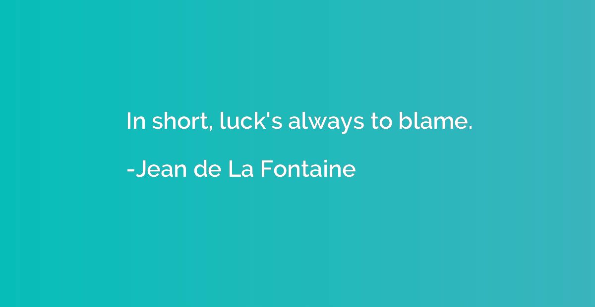 In short, luck's always to blame.