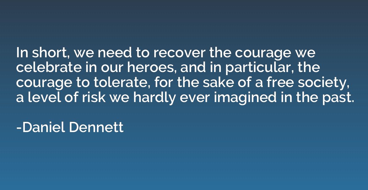 In short, we need to recover the courage we celebrate in our