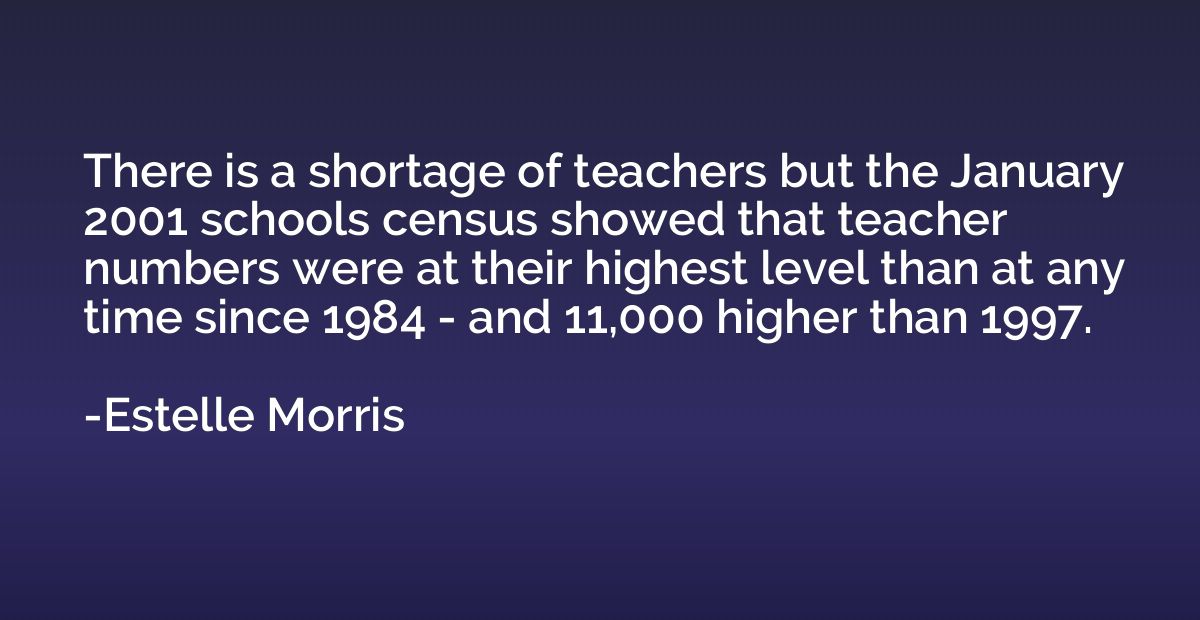 There is a shortage of teachers but the January 2001 schools