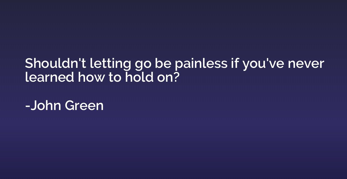 Shouldn't letting go be painless if you've never learned how