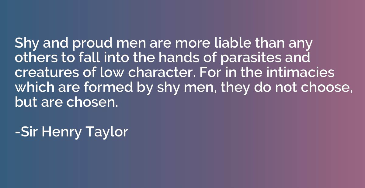 Shy and proud men are more liable than any others to fall in