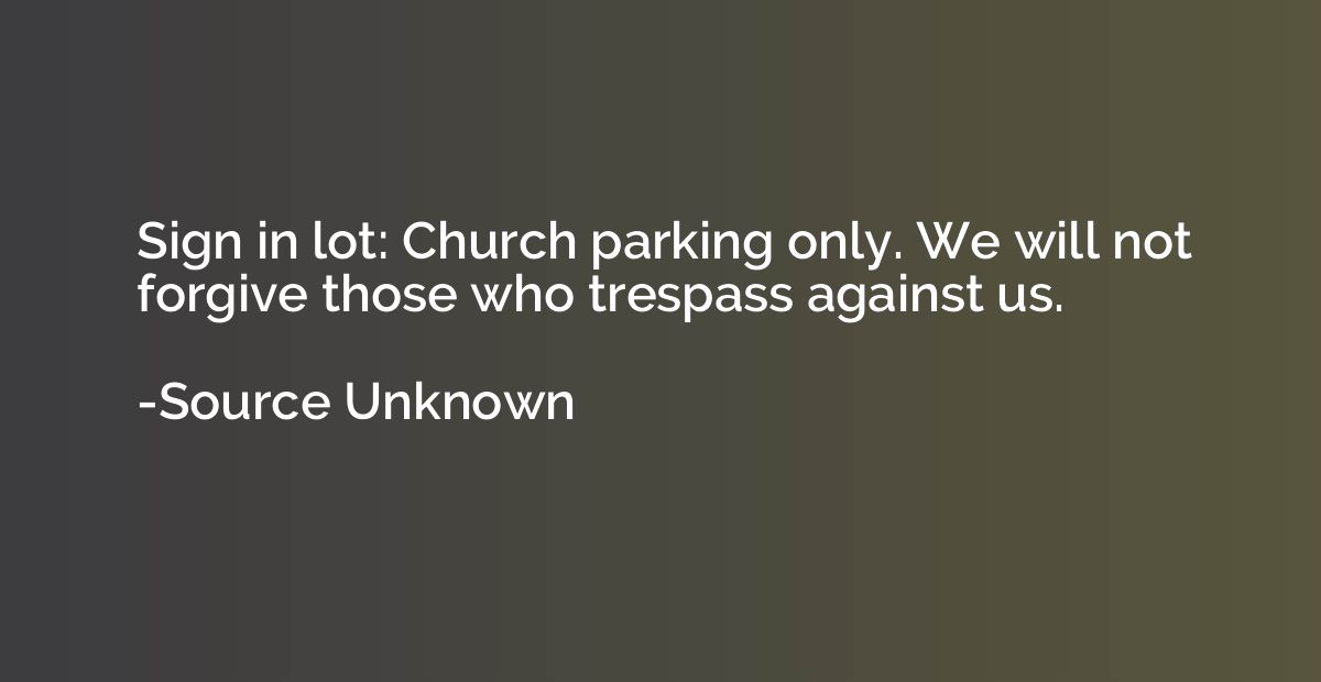 Sign in lot: Church parking only. We will not forgive those 