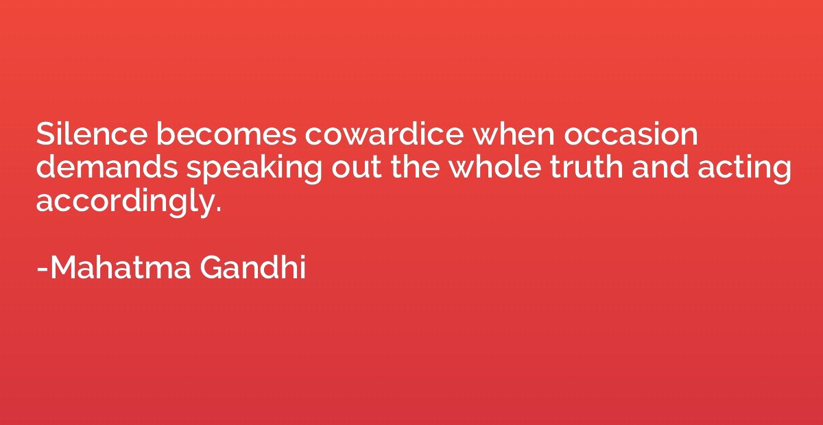 Silence becomes cowardice when occasion demands speaking out