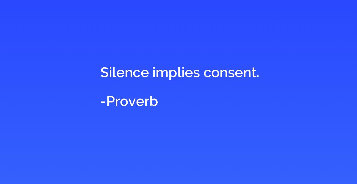 Silence implies consent.
