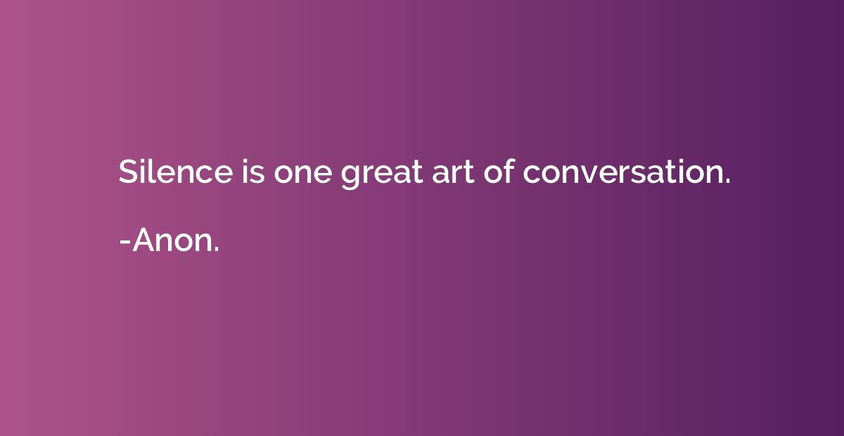 Silence is one great art of conversation.