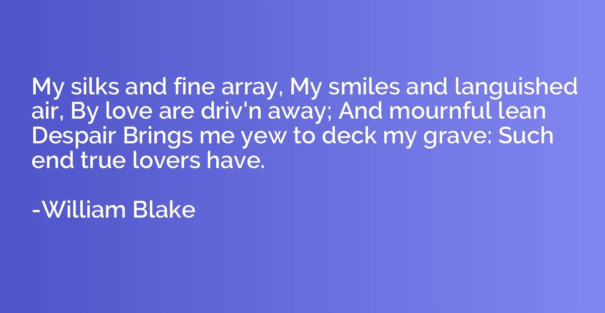 My silks and fine array, My smiles and languished air, By lo