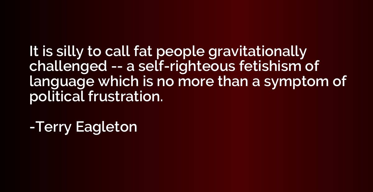 It is silly to call fat people gravitationally challenged --