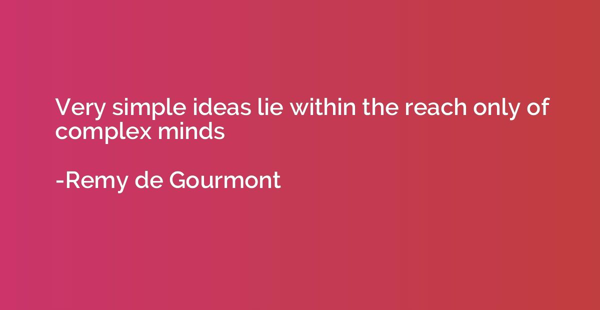 Very simple ideas lie within the reach only of complex minds