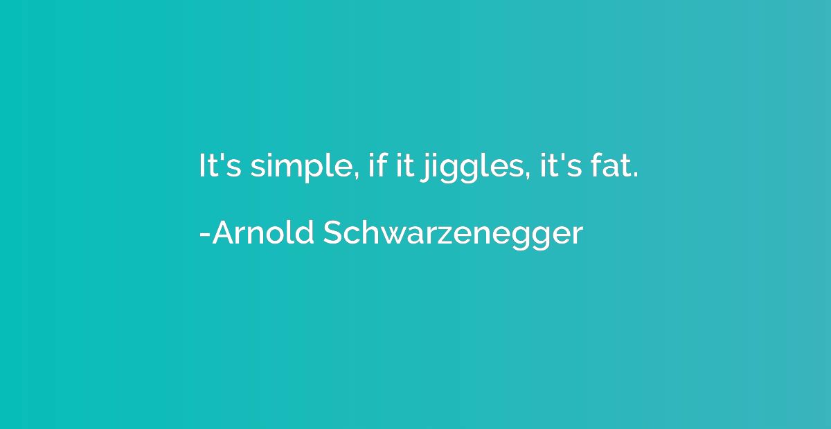 It's simple, if it jiggles, it's fat.