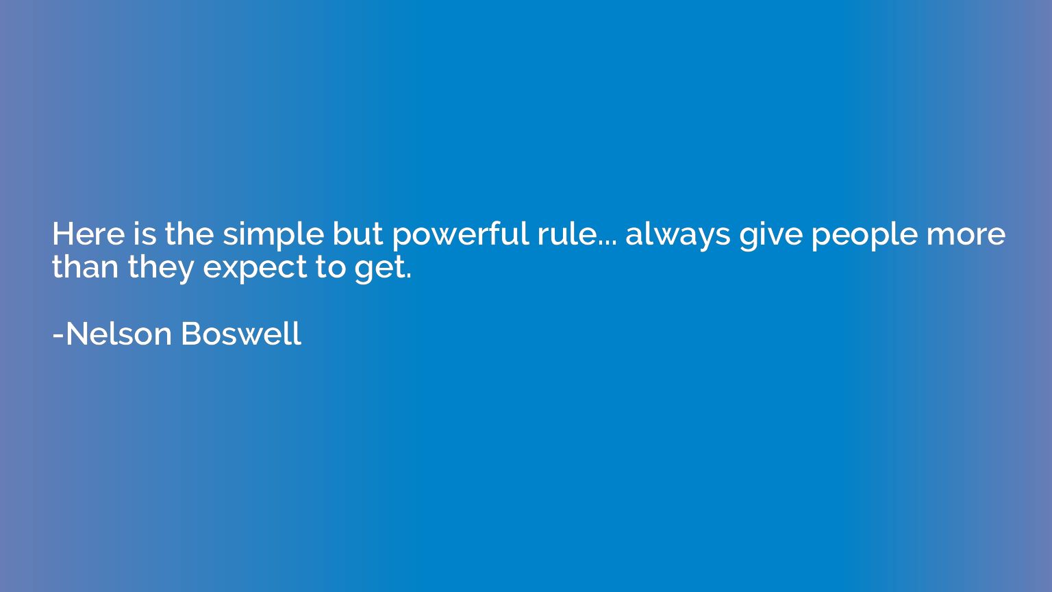 Here is the simple but powerful rule... always give people m