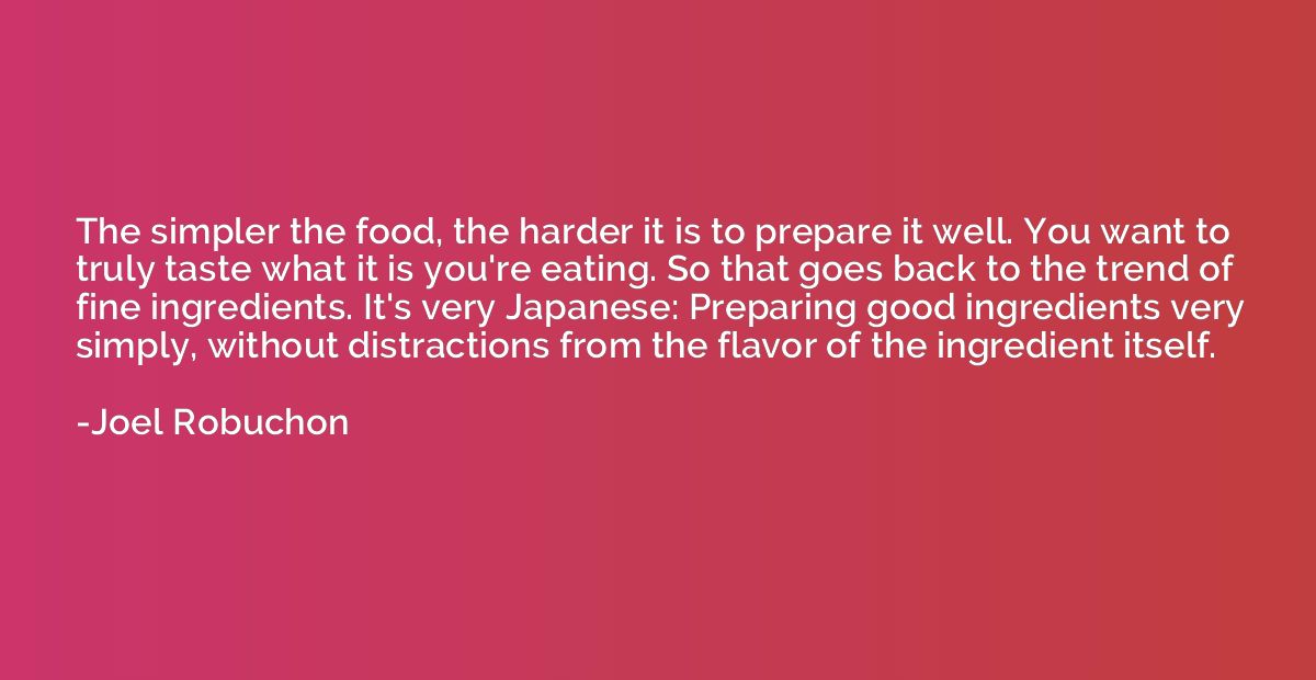 The simpler the food, the harder it is to prepare it well. Y