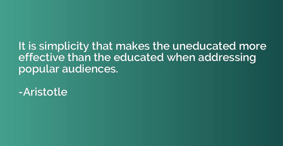It is simplicity that makes the uneducated more effective th