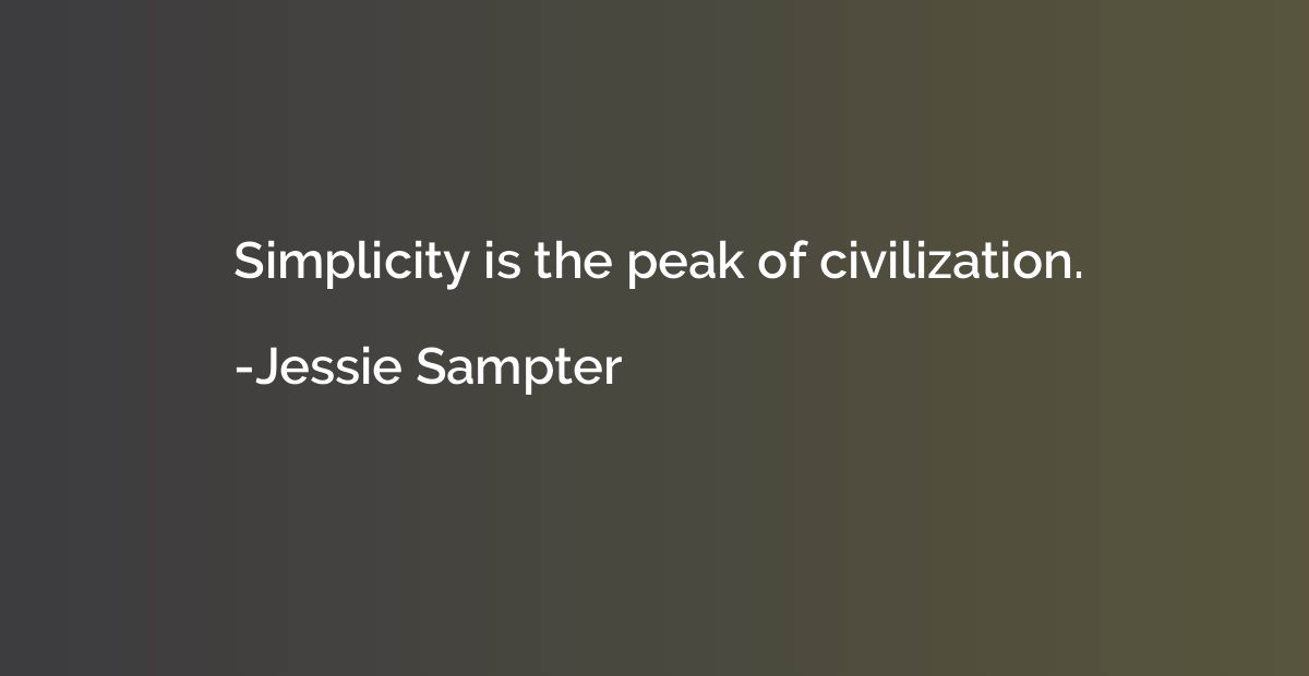 Simplicity is the peak of civilization.