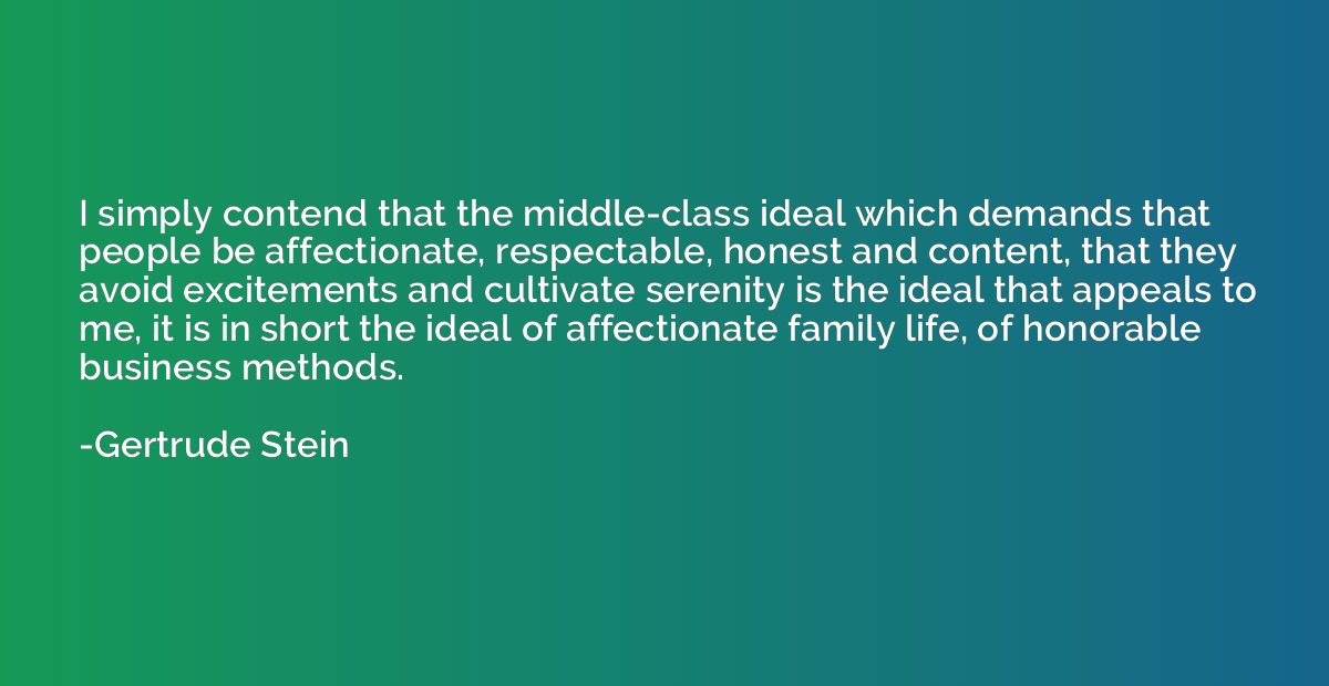 I simply contend that the middle-class ideal which demands t