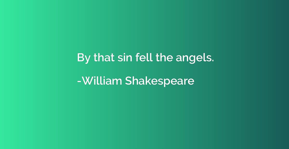 By that sin fell the angels.