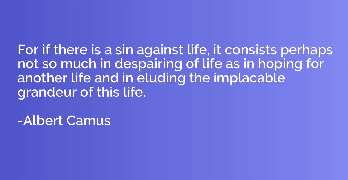 For if there is a sin against life, it consists perhaps not 