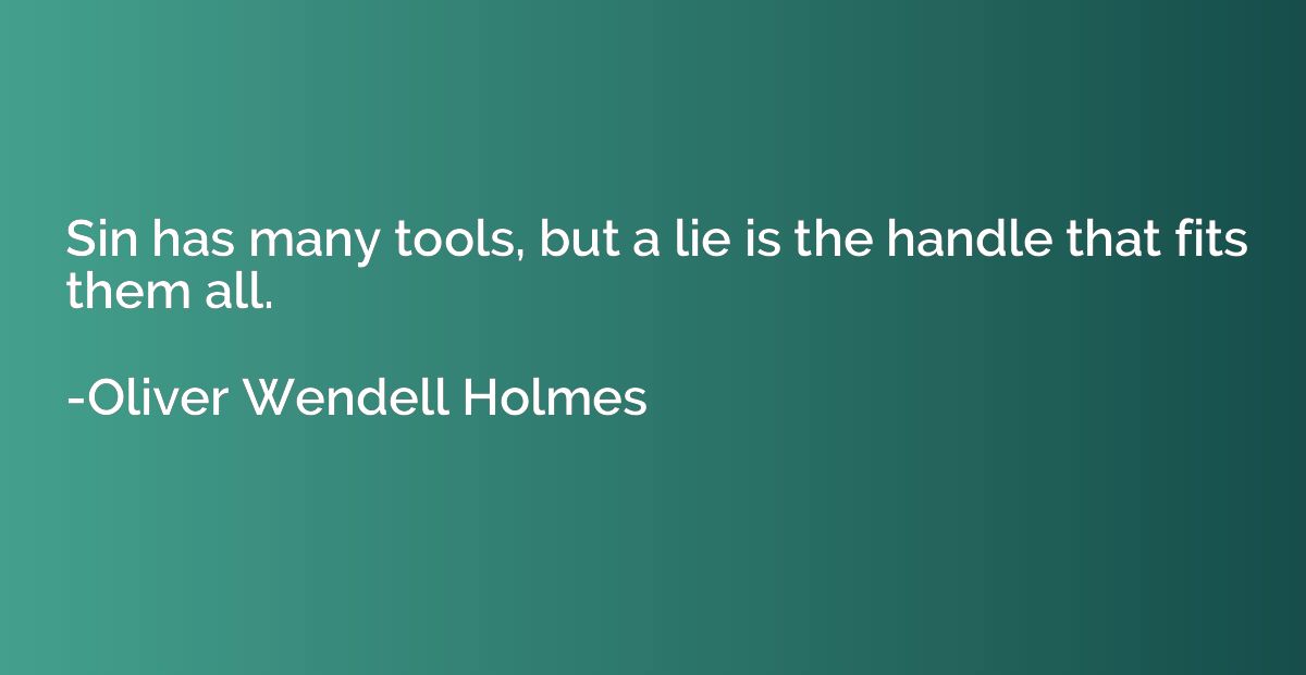 Sin has many tools, but a lie is the handle that fits them a