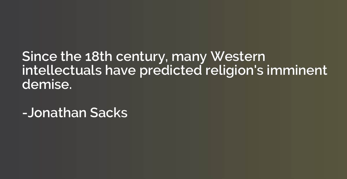 Since the 18th century, many Western intellectuals have pred