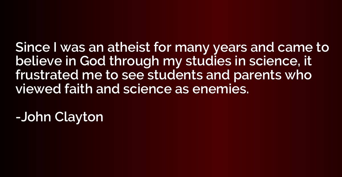 Since I was an atheist for many years and came to believe in