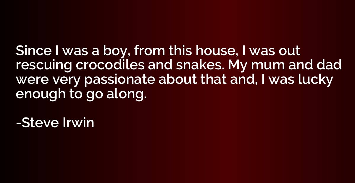 Since I was a boy, from this house, I was out rescuing croco