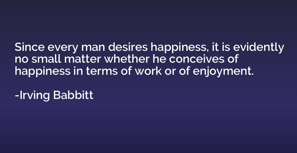 Since every man desires happiness, it is evidently no small 