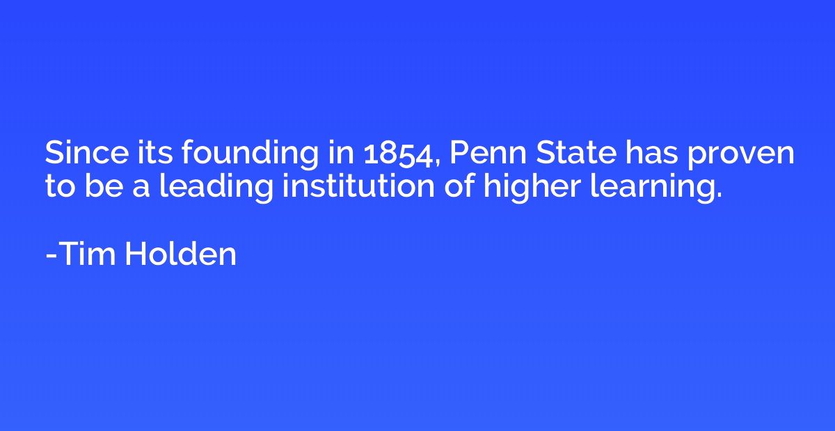 Since its founding in 1854, Penn State has proven to be a le