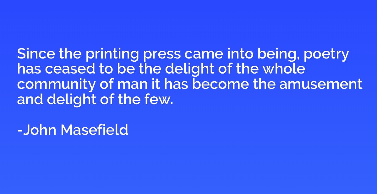 Since the printing press came into being, poetry has ceased 