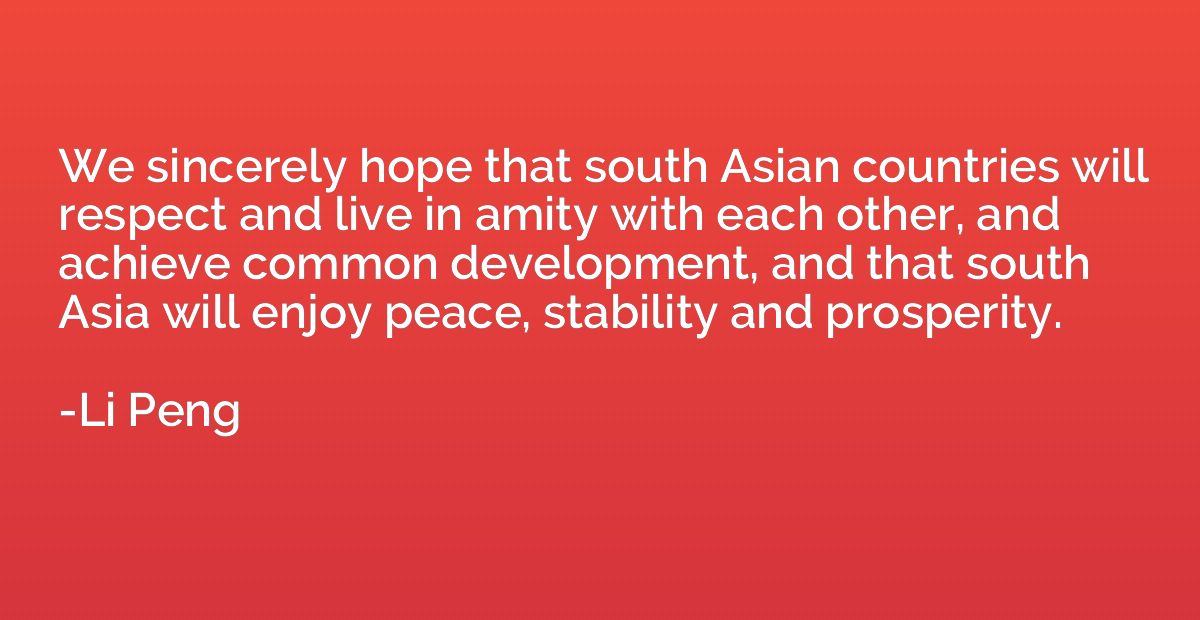 We sincerely hope that south Asian countries will respect an