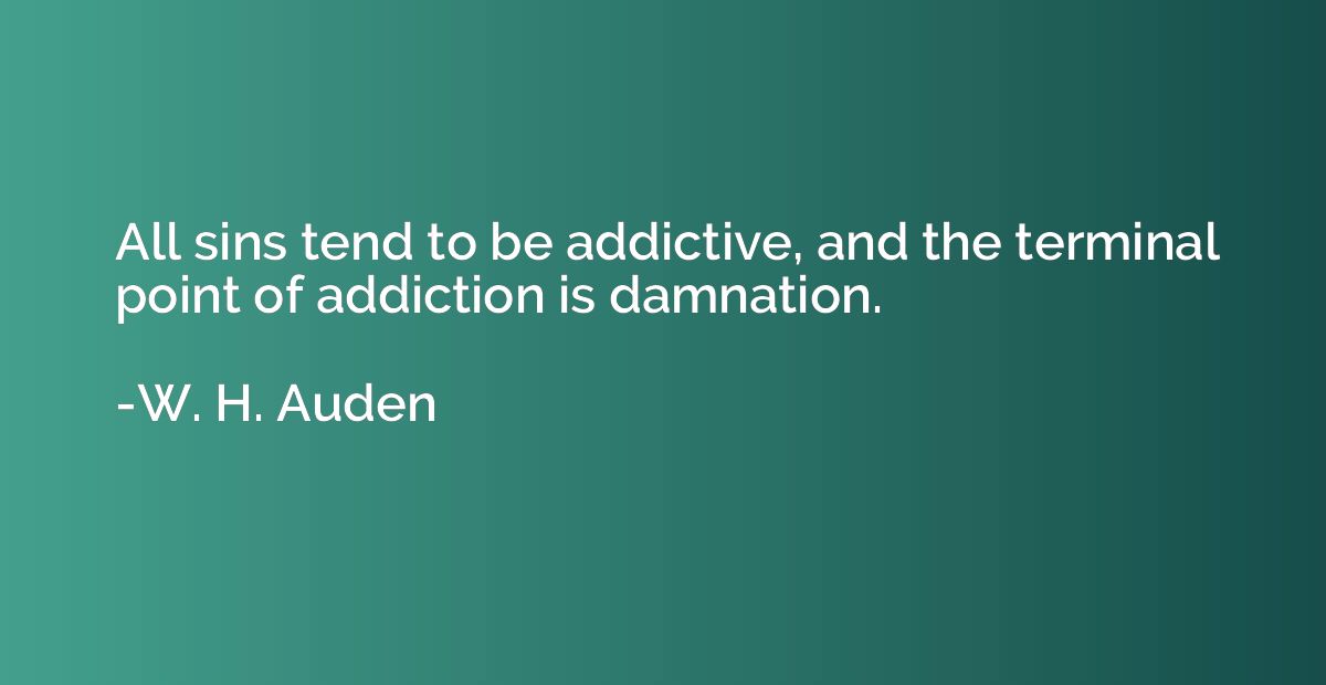 All sins tend to be addictive, and the terminal point of add