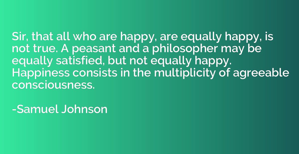 Sir, that all who are happy, are equally happy, is not true.