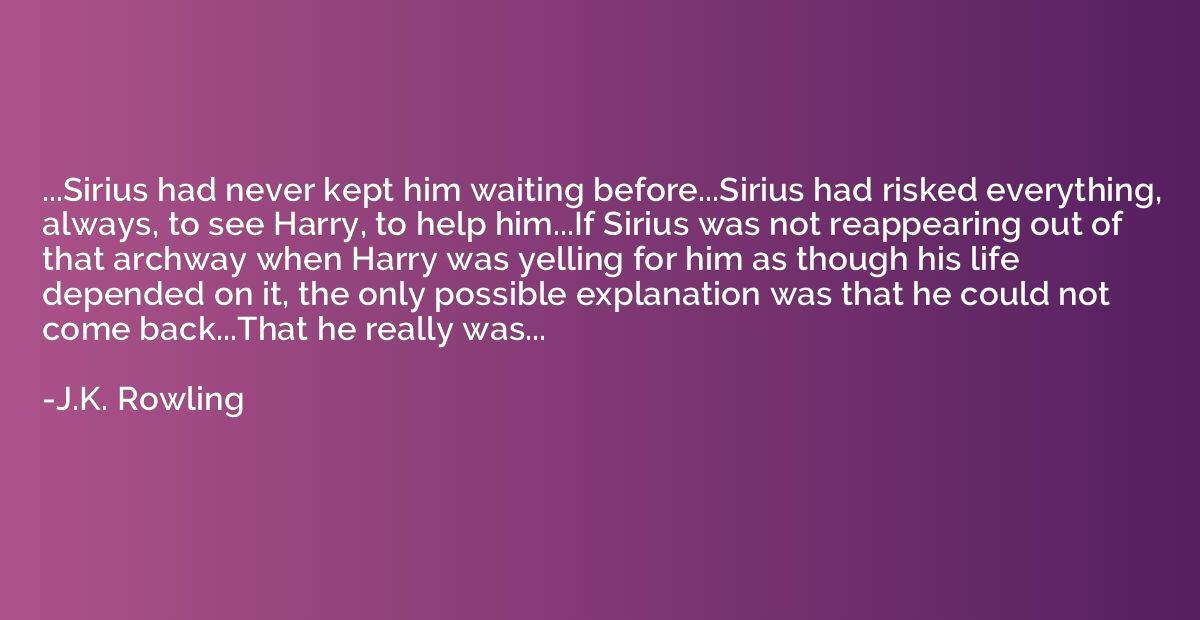 ...Sirius had never kept him waiting before...Sirius had ris