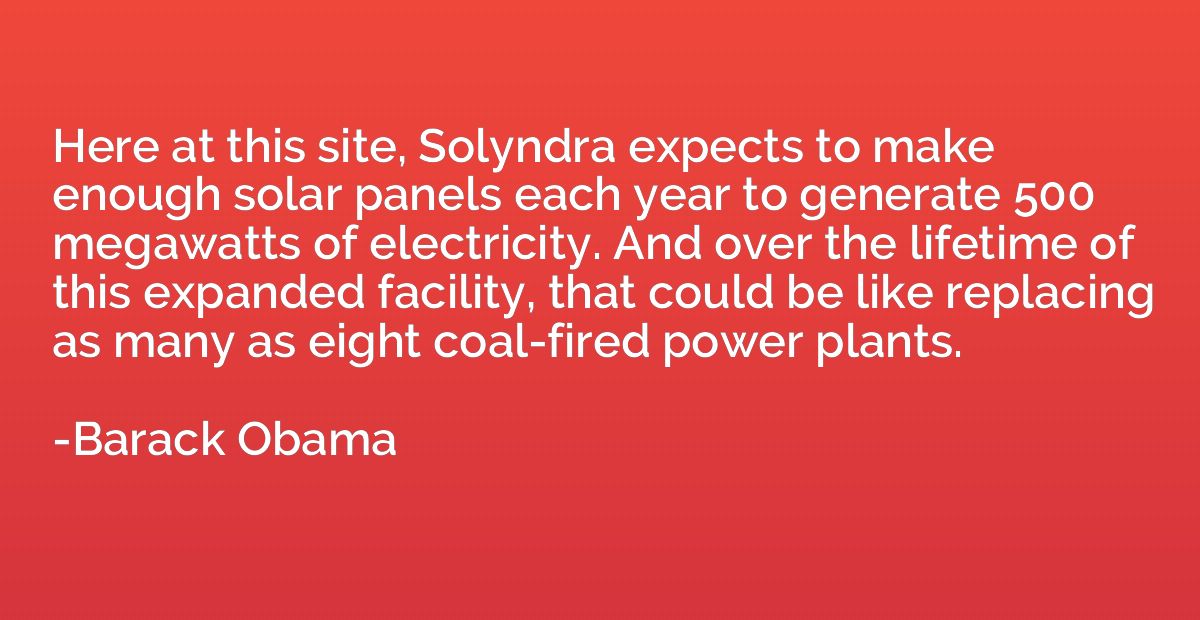 Here at this site, Solyndra expects to make enough solar pan
