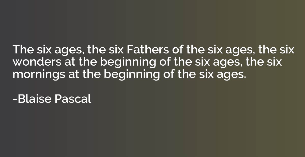 The six ages, the six Fathers of the six ages, the six wonde