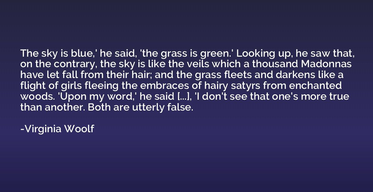 The sky is blue,' he said, 'the grass is green.' Looking up,