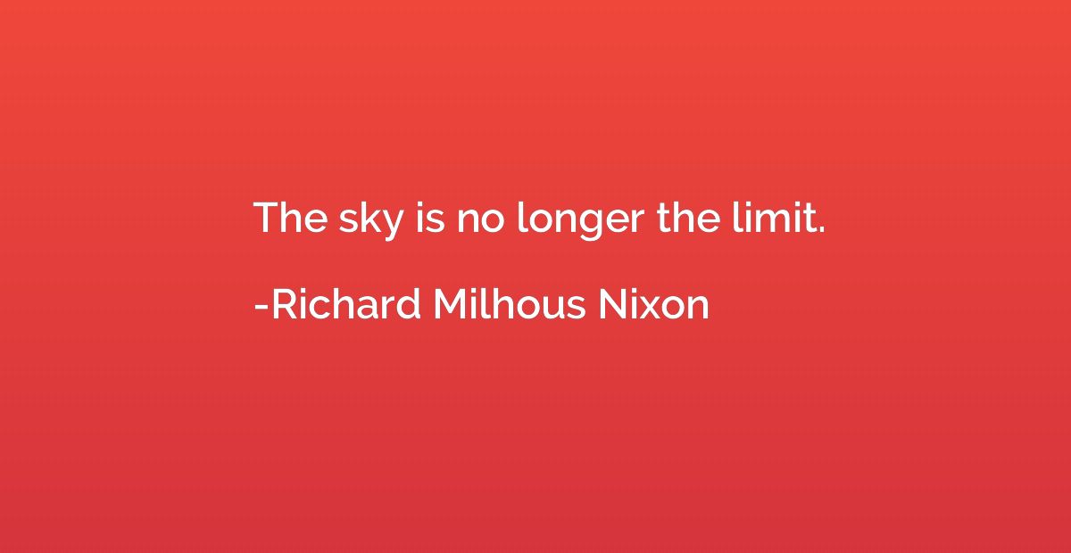 The sky is no longer the limit.