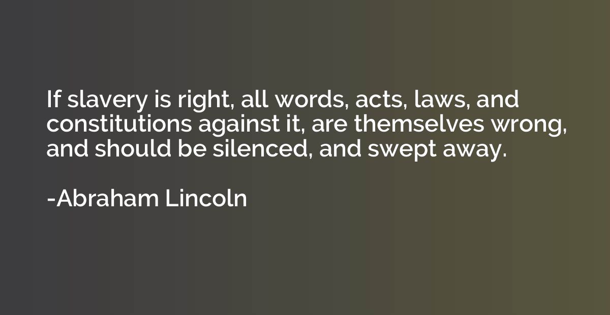 If slavery is right, all words, acts, laws, and constitution