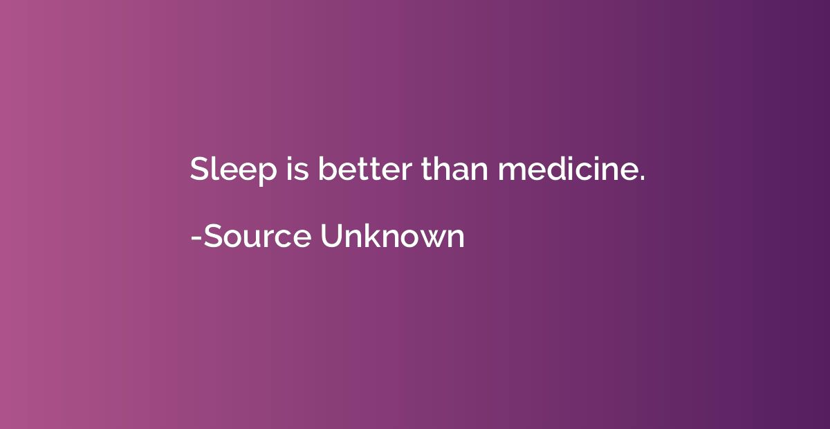 Sleep is better than medicine.