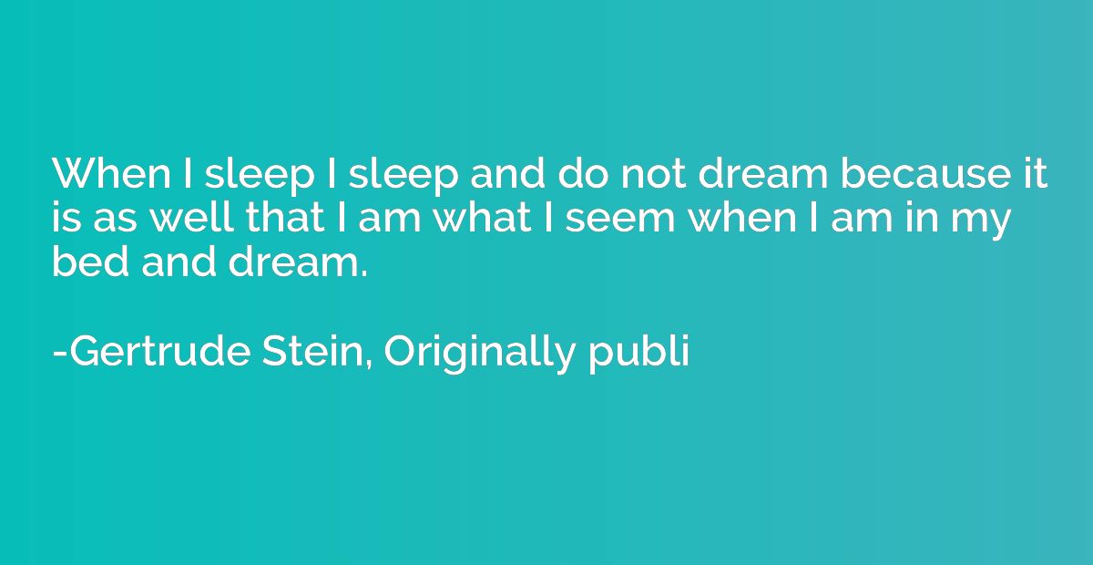 When I sleep I sleep and do not dream because it is as well 